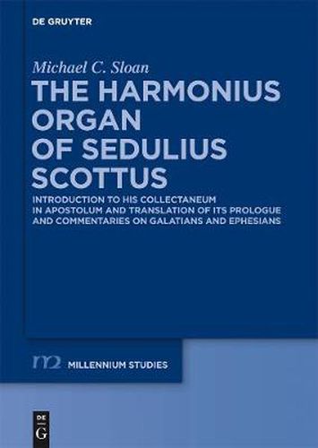 The Harmonious Organ of Sedulius Scottus: Introduction to His Collectaneum in Apostolum and Translation of Its Prologue and Commentaries on Galatians and Ephesians