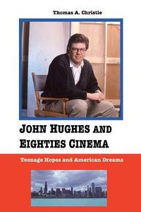 Cover image for John Hughes and Eighties Cinema: Teenage Hopes and American Dreams