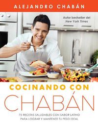 Cover image for Cocinando con Chaban: 75 recetas saludables con sabor latino para lograr y mantener tu peso ideal