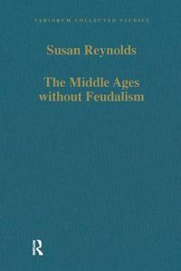 Cover image for The Middle Ages without Feudalism: Essays in Criticism and Comparison on the Medieval West