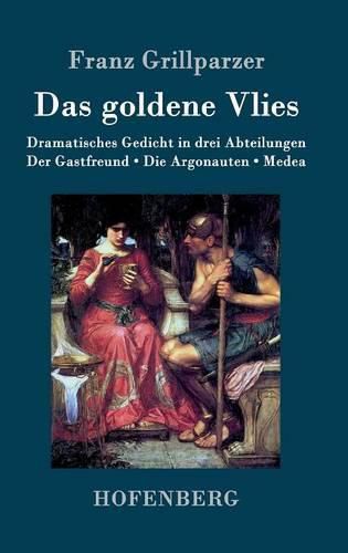 Das goldene Vlies: Dramatisches Gedicht in drei Abteilungen Der Gastfreund. Die Argonauten. Medea.