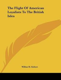 Cover image for The Flight of American Loyalists to the British Isles