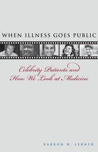 Cover image for When Illness Goes Public: Celebrity Patients and How We Look at Medicine