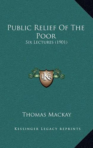 Public Relief of the Poor: Six Lectures (1901)