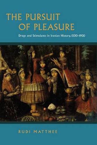 Cover image for The Pursuit of Pleasure: Drugs and Stimulants in Iranian History, 1500-1900