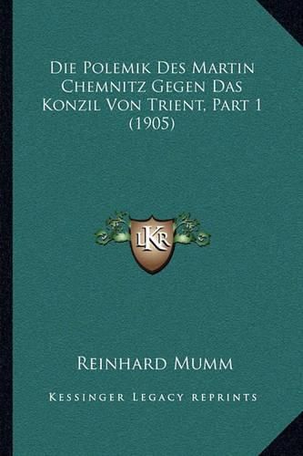 Die Polemik Des Martin Chemnitz Gegen Das Konzil Von Trient, Part 1 (1905)