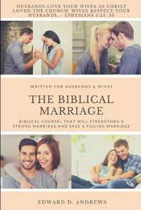 Cover image for The Biblical Marriage: Biblical Counsel that Will Strengthen a Strong Marriage and Save a Failing Marriage