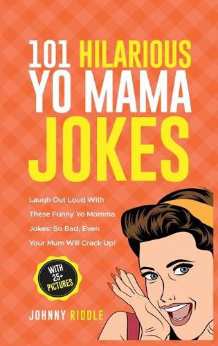 Cover image for 101 Hilarious Yo Mama Jokes: Laugh Out Loud With These Funny Yo Momma Jokes: So Bad, Even Your Mum Will Crack Up! (WITH 25+ PICTURES)