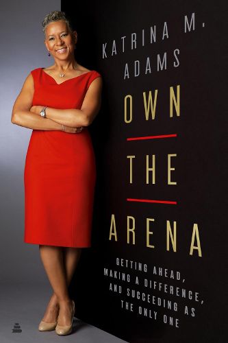 Cover image for Own the Arena: Getting Ahead, Making a Difference, and Succeeding as the Only One