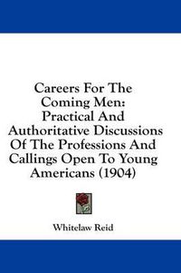 Cover image for Careers for the Coming Men: Practical and Authoritative Discussions of the Professions and Callings Open to Young Americans (1904)