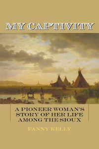 Cover image for My Captivity: A Pioneer Woman's Story of Her Life Among the Sioux