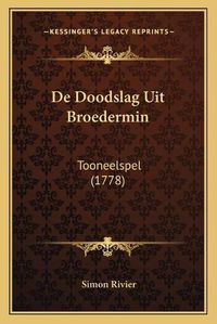 Cover image for de Doodslag Uit Broedermin: Tooneelspel (1778)