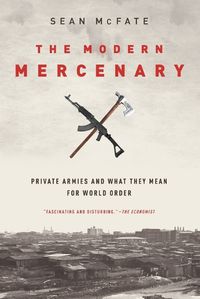 Cover image for The Modern Mercenary: Private Armies and What They Mean for World Order