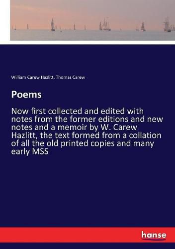 Poems: Now first collected and edited with notes from the former editions and new notes and a memoir by W. Carew Hazlitt, the text formed from a collation of all the old printed copies and many early MSS