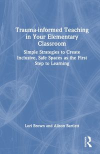 Cover image for Trauma-informed Teaching in Your Elementary Classroom