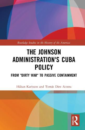 Cover image for The Johnson Administration's Cuba Policy: From  Dirty War  to Passive Containment