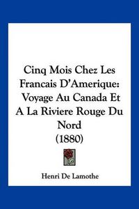 Cover image for Cinq Mois Chez Les Francais D'Amerique: Voyage Au Canada Et a la Riviere Rouge Du Nord (1880)