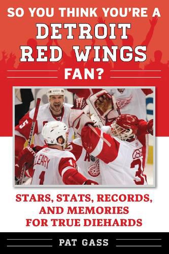 Cover image for So You Think You're a Detroit Red Wings Fan?: Stars, Stats, Records, and Memories for True Diehards