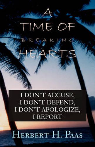 Cover image for A Time of Breaking Hearts: I Don't Accuse, I Don't Defend, I Don't Apologize, I Report