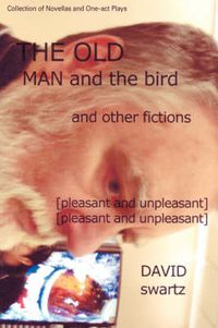 Cover image for The Old Man and the Bird and Other Fictions: [Pleasant and Unpleasant]