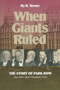 Cover image for When Giants Ruled: The Story of Park Row, NY's Great Newspaper Street