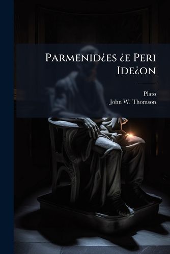 Cover image for Parmenid Es E Peri Ide on: Parmenides Sive de Ideis Et Uno Rerum Omnium Principio Dialogus