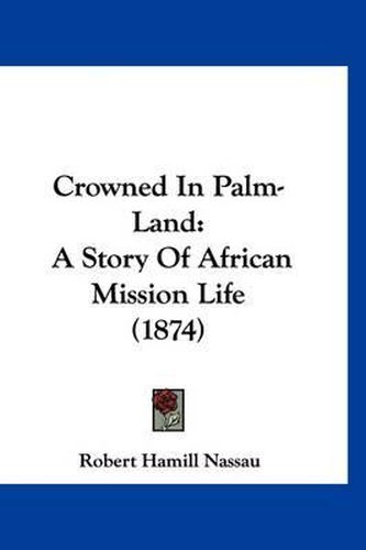 Cover image for Crowned in Palm-Land: A Story of African Mission Life (1874)