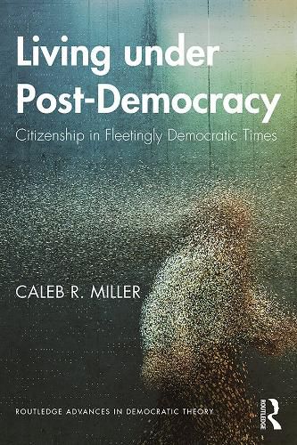 Cover image for Living under Post-Democracy: Citizenship in Fleetingly Democratic Times