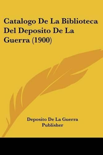 Cover image for Catalogo de La Biblioteca del Deposito de La Guerra (1900)