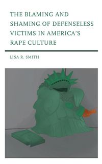 Cover image for The Blaming and Shaming of Defenseless Victims in America's Rape Culture