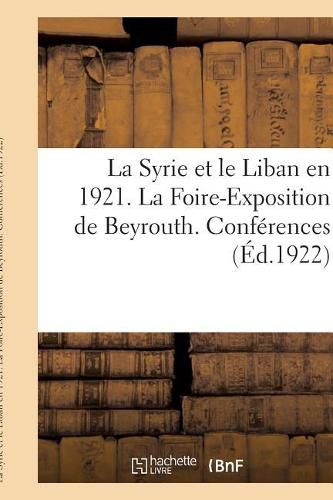 Cover image for La Syrie Et Le Liban En 1921. La Foire-Exposition de Beyrouth. Conferences. Liste Des Recompenses