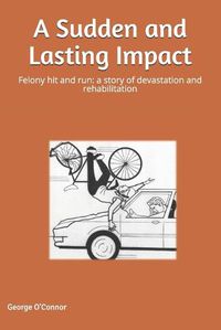 Cover image for A Sudden and Lasting Impact: Felony Hit and Run: A Story of Devastation and Rehabilitation