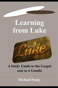 Cover image for Learning from Luke: A Study Guide to the Gospel Sent to a Gentile