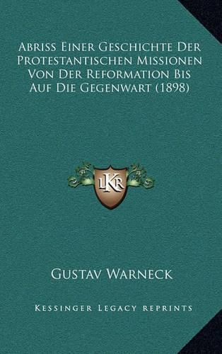 Abriss Einer Geschichte Der Protestantischen Missionen Von Der Reformation Bis Auf Die Gegenwart (1898)