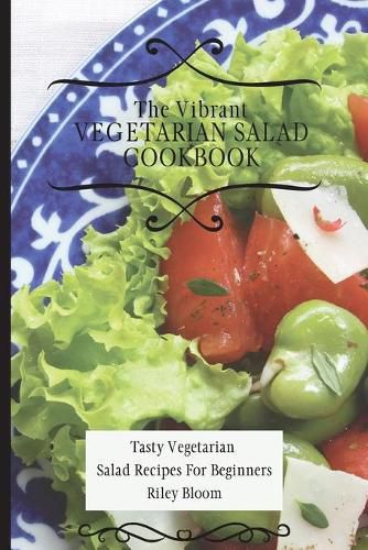 Cover image for The Vibrant Vegetarian Salad Cookbook: Tasty Vegetarian Salad Recipes For Beginners