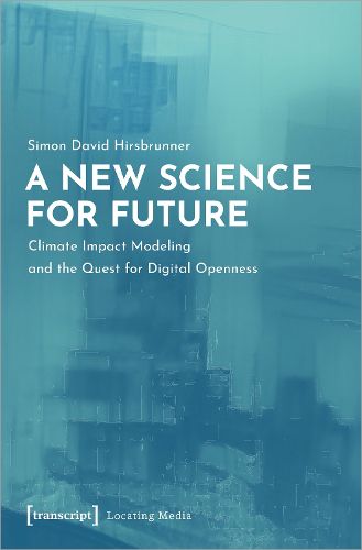 Cover image for A New Science for Future - Climate Impact Modeling and the Quest for Digital Openness
