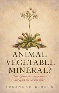 Cover image for Animal, Vegetable, Mineral?: How eighteenth-century science disrupted the natural order