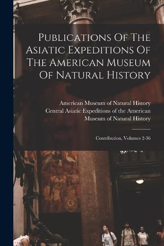 Cover image for Publications Of The Asiatic Expeditions Of The American Museum Of Natural History