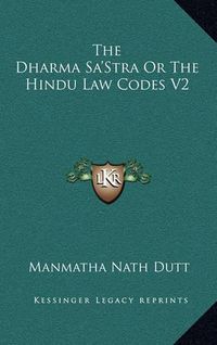 Cover image for The Dharma Sa'stra or the Hindu Law Codes V2