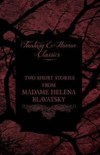 Cover image for Madame Helena Blavatsky - Two Short Stories by One of the Greats of Occult Writing (Fantasy and Horror Classics)