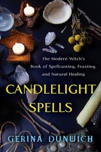 Cover image for Candlelight Spells: The Modern Witch's Book of Spellcasting, Feasting, and Natural Healing