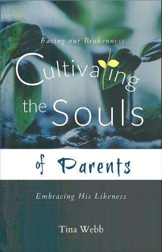 Cover image for Cultivating the Souls of Parents: Facing Our Brokenness, Embracing His Likeness