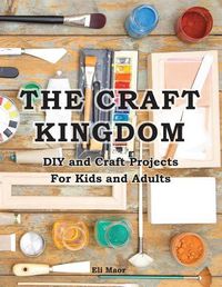 Cover image for The Craft Kingdom: DIY and Craft Projects for Kids and Adults