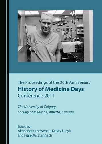 Cover image for The Proceedings of the 20th Anniversary History of Medicine Days Conference 2011: The University of Calgary, Faculty of Medicine, Alberta, Canada