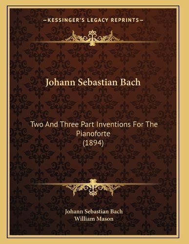 Cover image for Johann Sebastian Bach: Two and Three Part Inventions for the Pianoforte (1894)