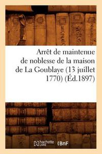 Cover image for Arret de Maintenue de Noblesse de la Maison de la Goublaye (13 Juillet 1770) (Ed.1897)