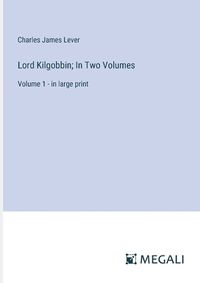 Cover image for Lord Kilgobbin; In Two Volumes