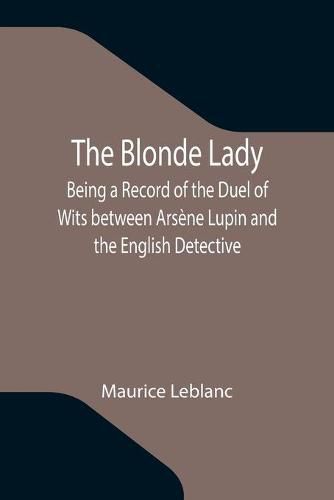 Cover image for The Blonde Lady; Being a Record of the Duel of Wits between Arsene Lupin and the English Detective