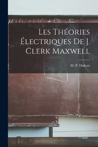 Cover image for Les Theories Electriques De J. Clerk Maxwell