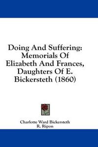 Cover image for Doing and Suffering: Memorials of Elizabeth and Frances, Daughters of E. Bickersteth (1860)